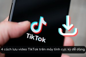 4 cách lưu video TikTok trên máy tính cực kỳ dễ dàng