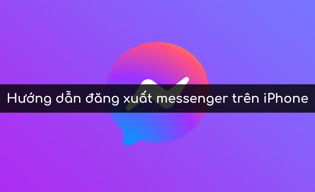 Hướng dẫn đăng xuất messenger trên iPhone