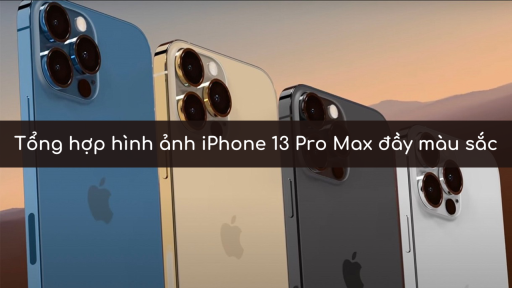 Tổng hợp hình ảnh iPhone 13 Pro Max đầy màu sắc