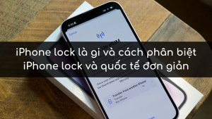 iPhone lock là gi và cách phân biệt iPhone lock và quốc tế đơn giản