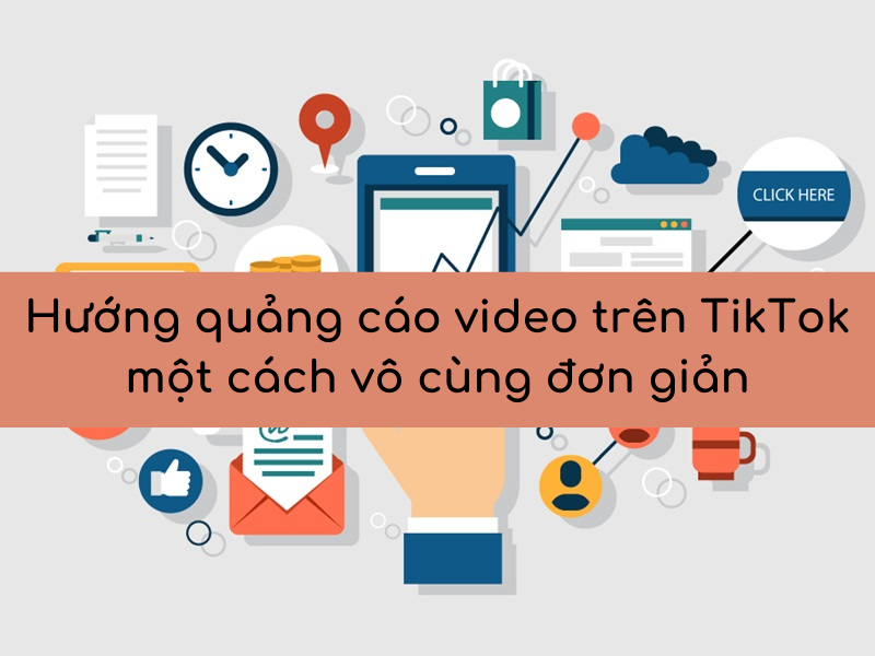 Hướng quảng cáo video trên TikTok một cách vô cùng đơn giản