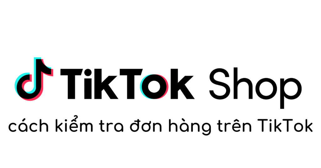 cách kiểm tra đơn hàng trên TikTok